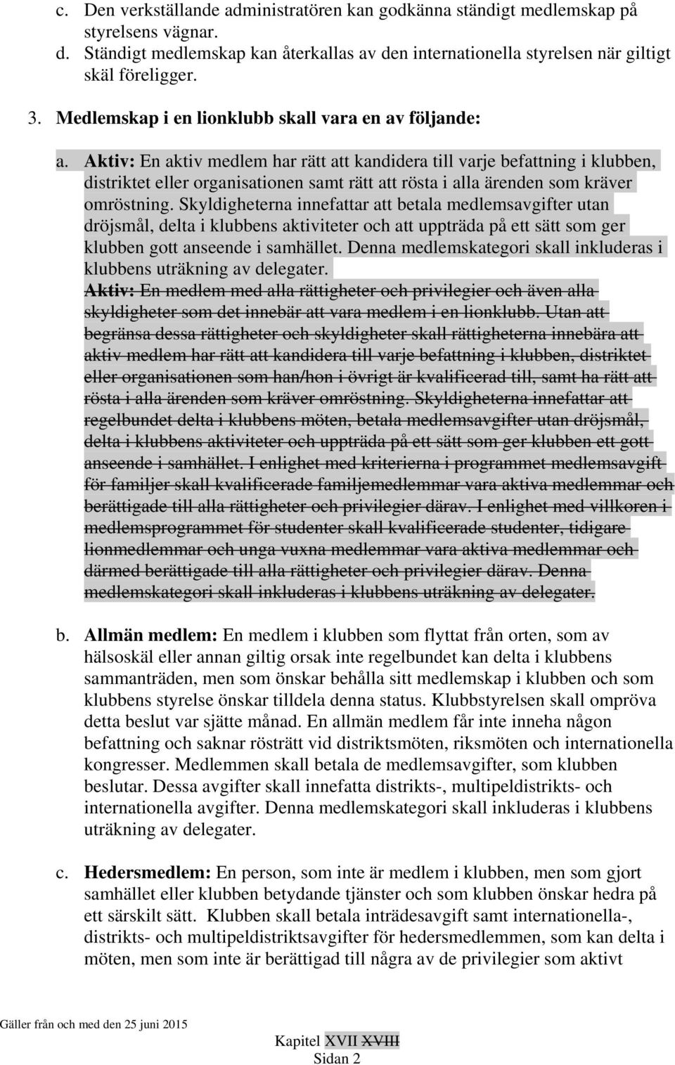 Aktiv: En aktiv medlem har rätt att kandidera till varje befattning i klubben, distriktet eller organisationen samt rätt att rösta i alla ärenden som kräver omröstning.