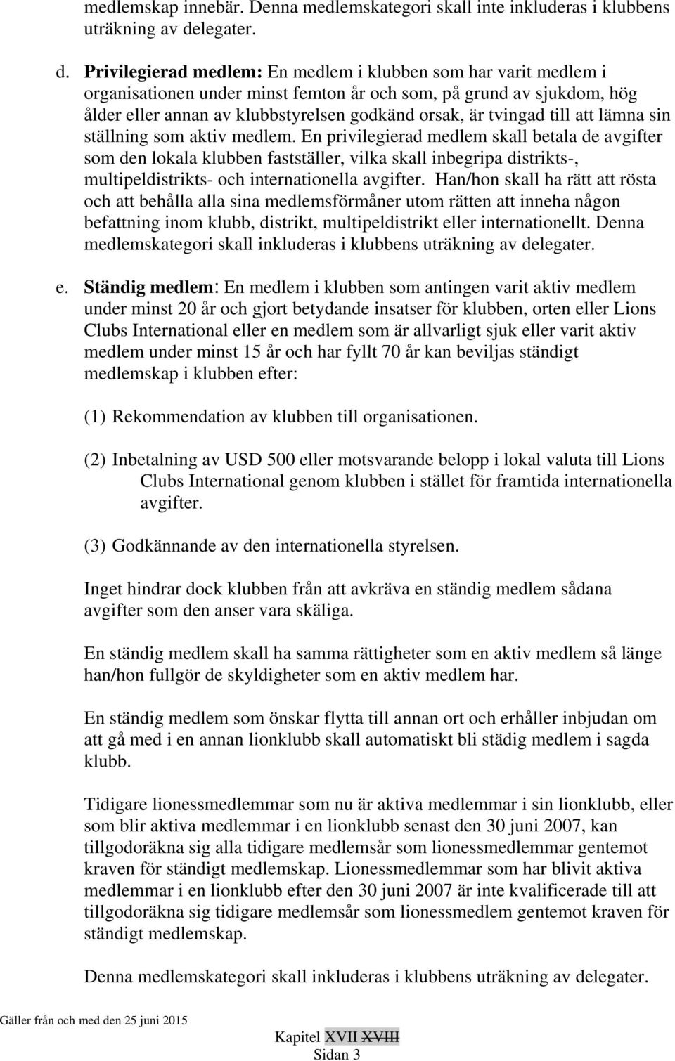 Privilegierad medlem: En medlem i klubben som har varit medlem i organisationen under minst femton år och som, på grund av sjukdom, hög ålder eller annan av klubbstyrelsen godkänd orsak, är tvingad