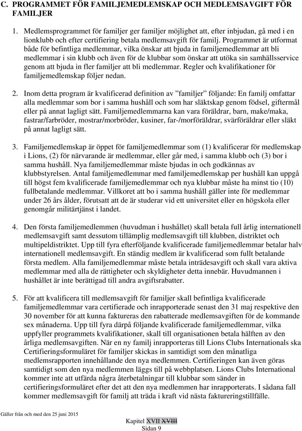 Programmet är utformat både för befintliga medlemmar, vilka önskar att bjuda in familjemedlemmar att bli medlemmar i sin klubb och även för de klubbar som önskar att utöka sin samhällsservice genom