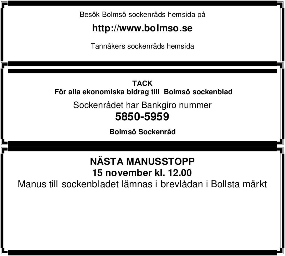 00 Manus till sockenbladet lämnas i brevlådan i Bollsta märkt Sockenblad eller e-postas till manus@bolmso.se Brevlådan i Bollsta och mai lboxen töms klockan 12.00 den aktuella dagen för manusstopp!