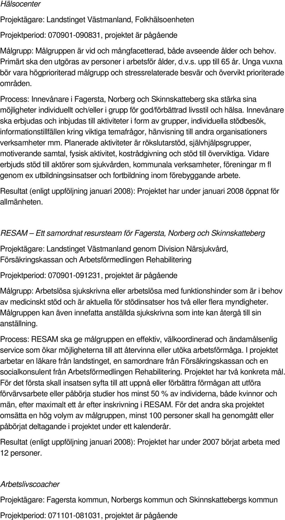 Process: Innevånare i Fagersta, Norberg och Skinnskatteberg ska stärka sina möjligheter individuellt och/eller i grupp för god/förbättrad livsstil och hälsa.