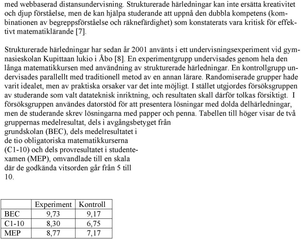 konstaterats vara kritisk för effektivt matematiklärande [7]. Strukturerade härledningar har sedan år 2001 använts i ett undervisningsexperiment vid gymnasieskolan Kupittaan lukio i Åbo [8].