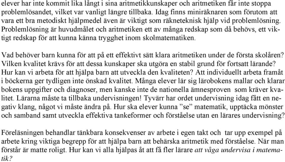 Problemlösning är huvudmålet och aritmetiken ett av många redskap som då behövs, ett viktigt redskap för att kunna känna trygghet inom skolmatematiken.