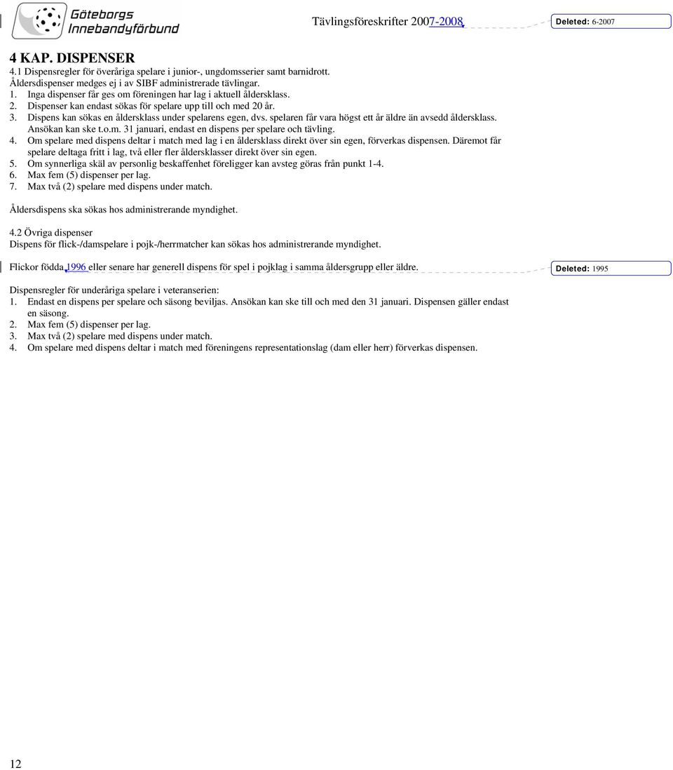 spelaren får vara högst ett år äldre än avsedd åldersklass. Ansökan kan ske t.o.m. 31 januari, endast en dispens per spelare och tävling. 4.