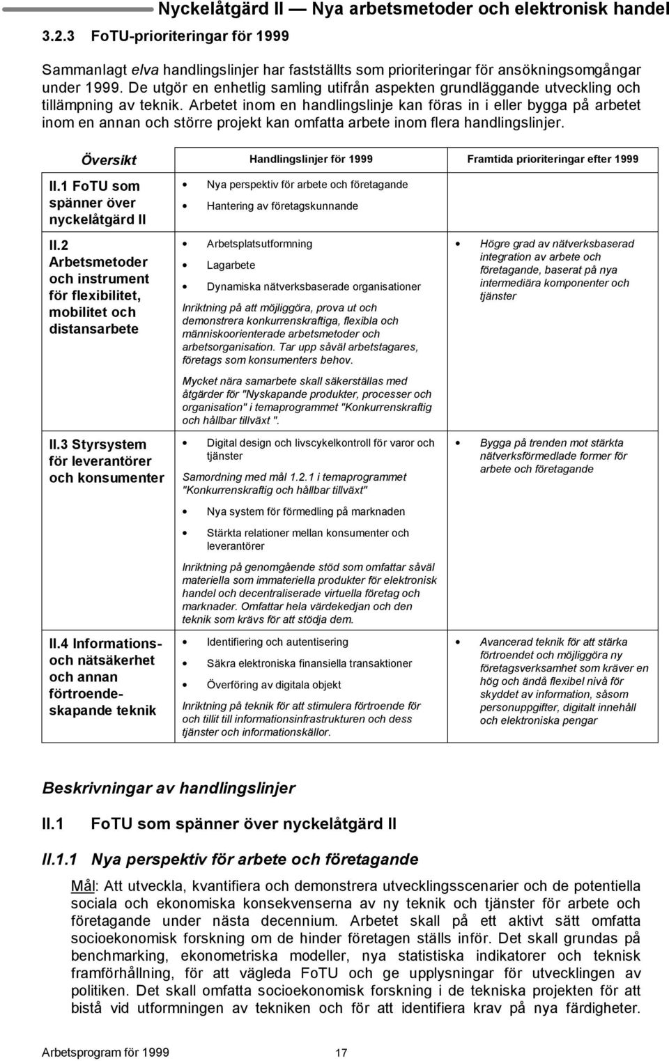 Arbetet inom en handlingslinje kan föras in i eller bygga på arbetet inom en annan och större projekt kan omfatta arbete inom flera handlingslinjer.