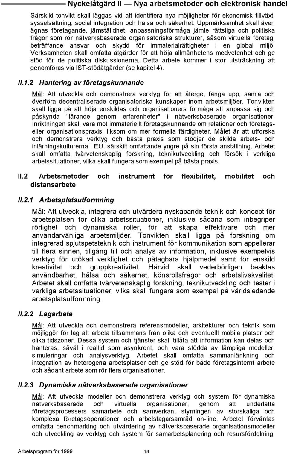 Uppmärksamhet skall även ägnas företagande, jämställdhet, anpassningsförmåga jämte rättsliga och politiska frågor som rör nätverksbaserade organisatoriska strukturer, såsom virtuella företag,