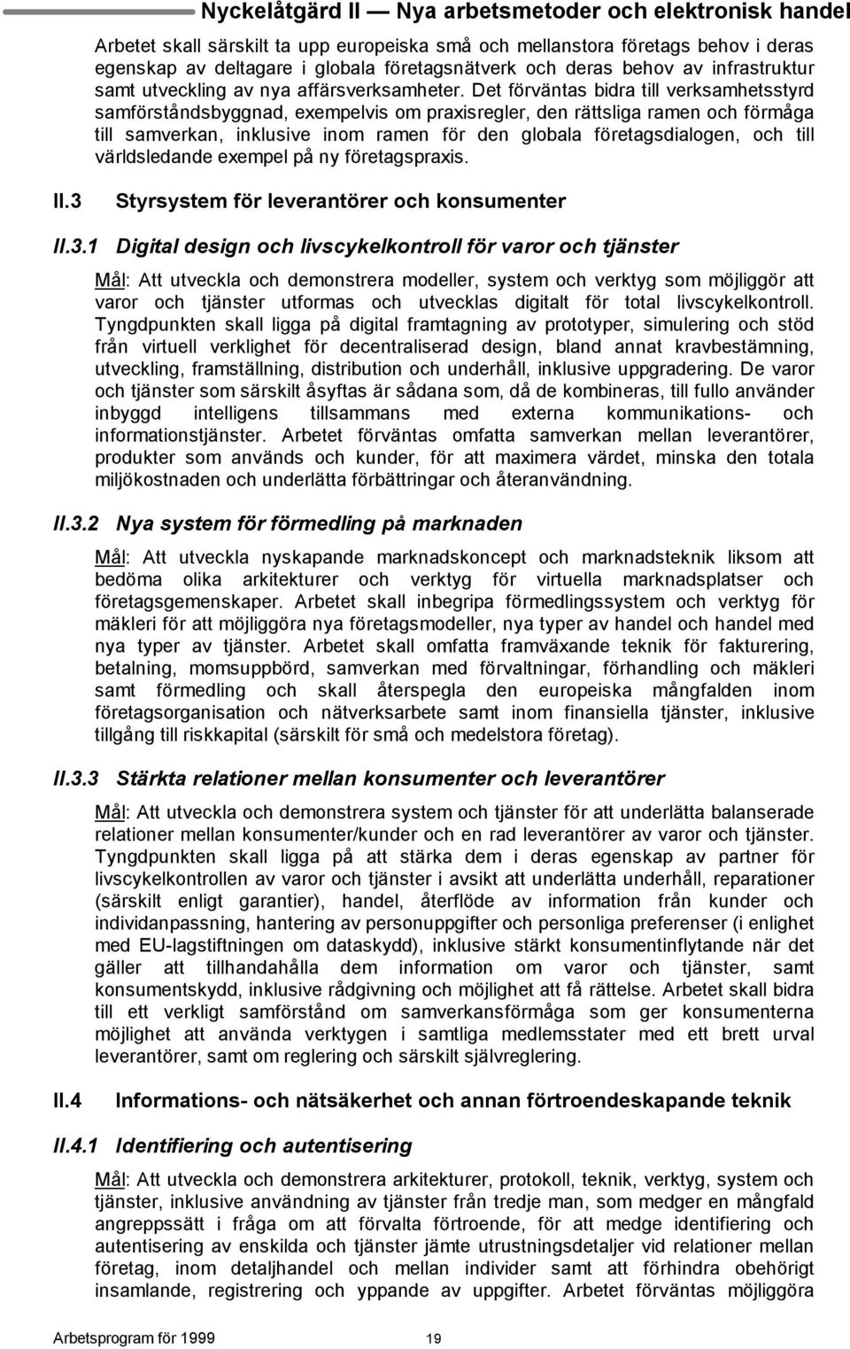 Det förväntas bidra till verksamhetsstyrd samförståndsbyggnad, exempelvis om praxisregler, den rättsliga ramen och förmåga till samverkan, inklusive inom ramen för den globala företagsdialogen, och