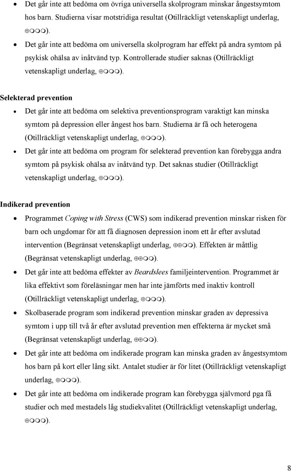 Selekterad prevention Det går inte att bedöma om selektiva preventionsprogram varaktigt kan minska symtom på depression eller ångest hos barn.