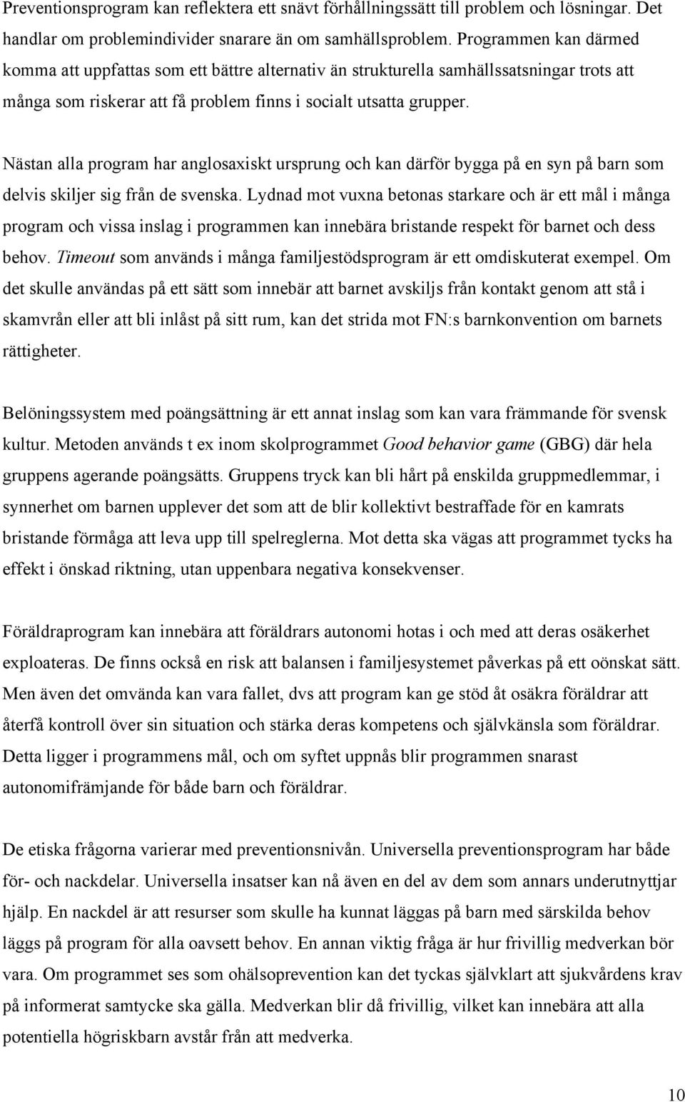 Nästan alla program har anglosaxiskt ursprung och kan därför bygga på en syn på barn som delvis skiljer sig från de svenska.