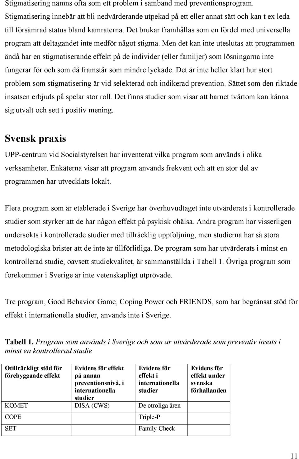 Det brukar framhållas som en fördel med universella program att deltagandet inte medför något stigma.