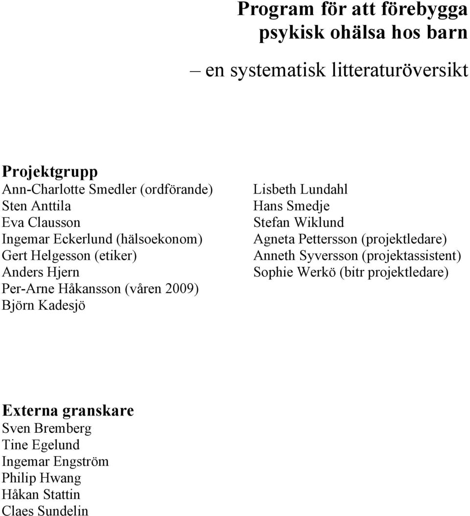 (våren 2009) Björn Kadesjö Lisbeth Lundahl Hans Smedje Stefan Wiklund Agneta Pettersson (projektledare) Anneth Syversson