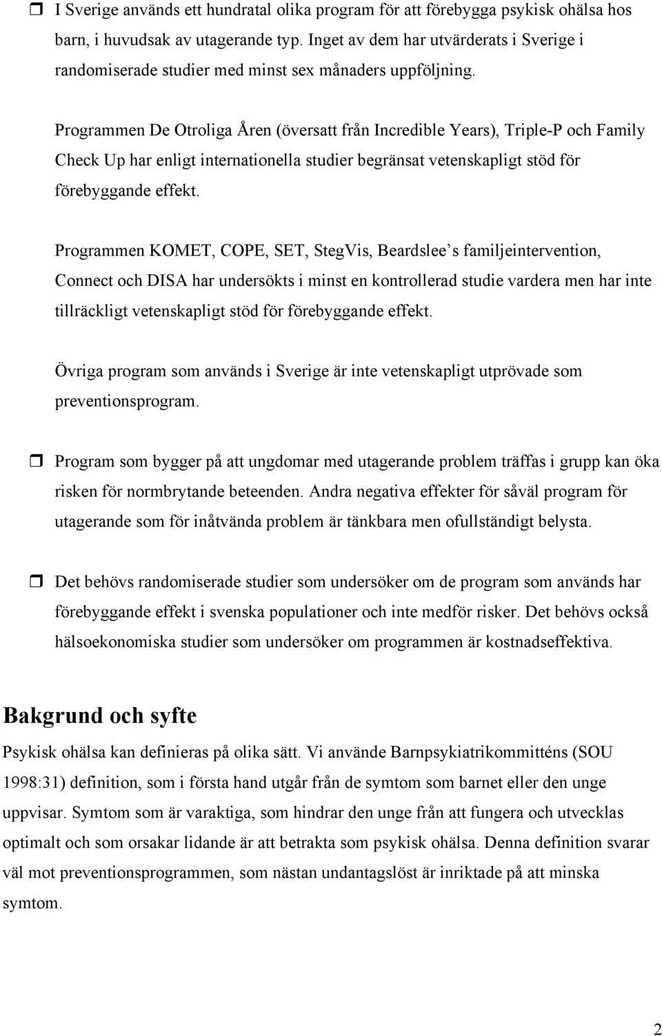 Programmen De Otroliga Åren (översatt från Incredible Years), Triple-P och Family Check Up har enligt internationella studier begränsat vetenskapligt stöd för förebyggande effekt.