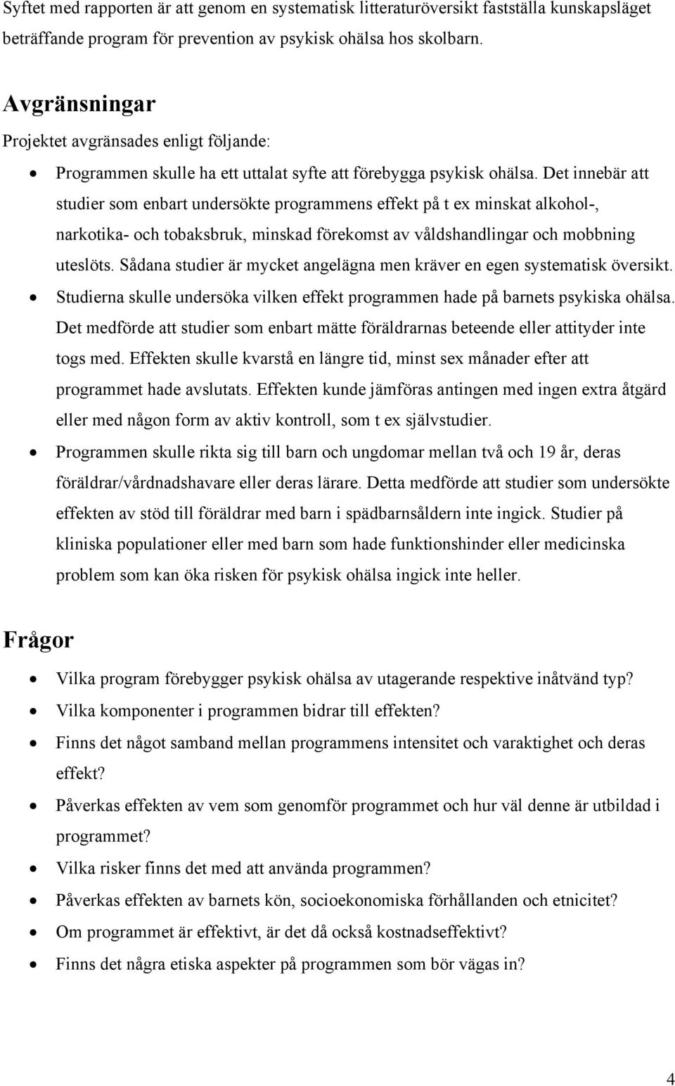 Det innebär att studier som enbart undersökte programmens effekt på t ex minskat alkohol-, narkotika- och tobaksbruk, minskad förekomst av våldshandlingar och mobbning uteslöts.