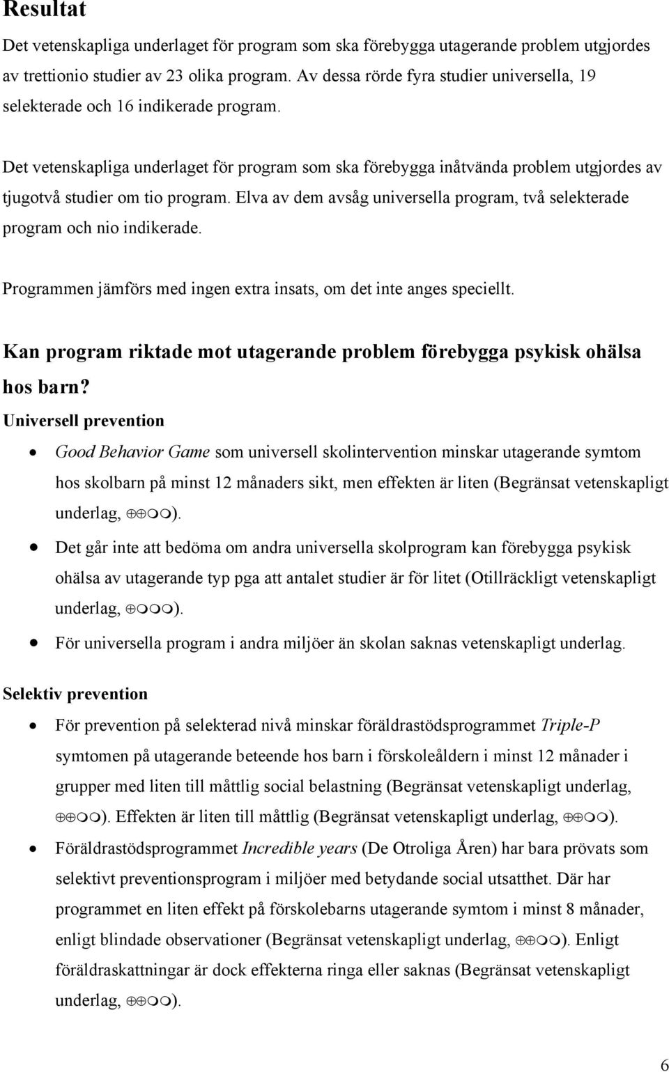 Det vetenskapliga underlaget för program som ska förebygga inåtvända problem utgjordes av tjugotvå studier om tio program.