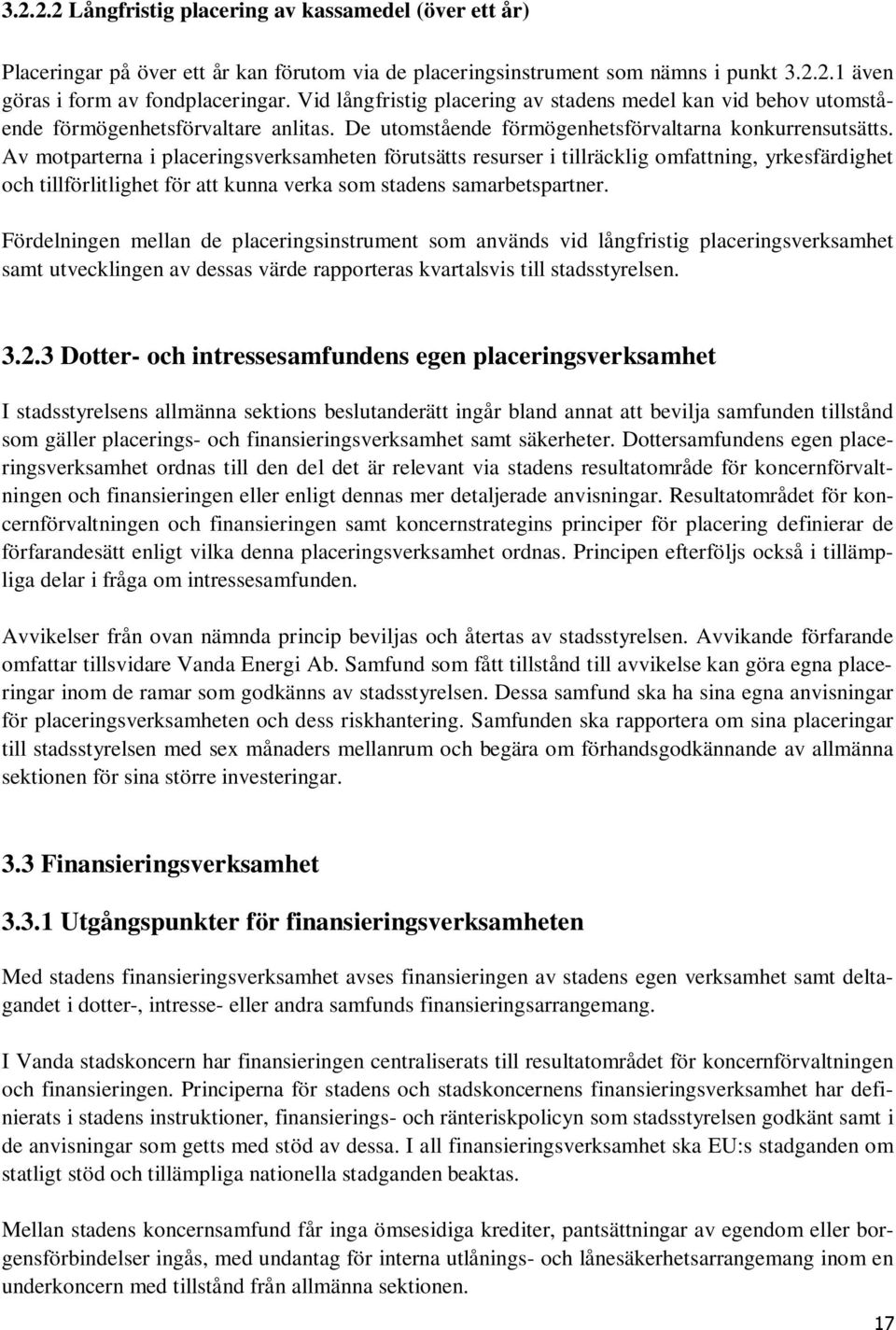 Av motparterna i placeringsverksamheten förutsätts resurser i tillräcklig omfattning, yrkesfärdighet och tillförlitlighet för att kunna verka som stadens samarbetspartner.