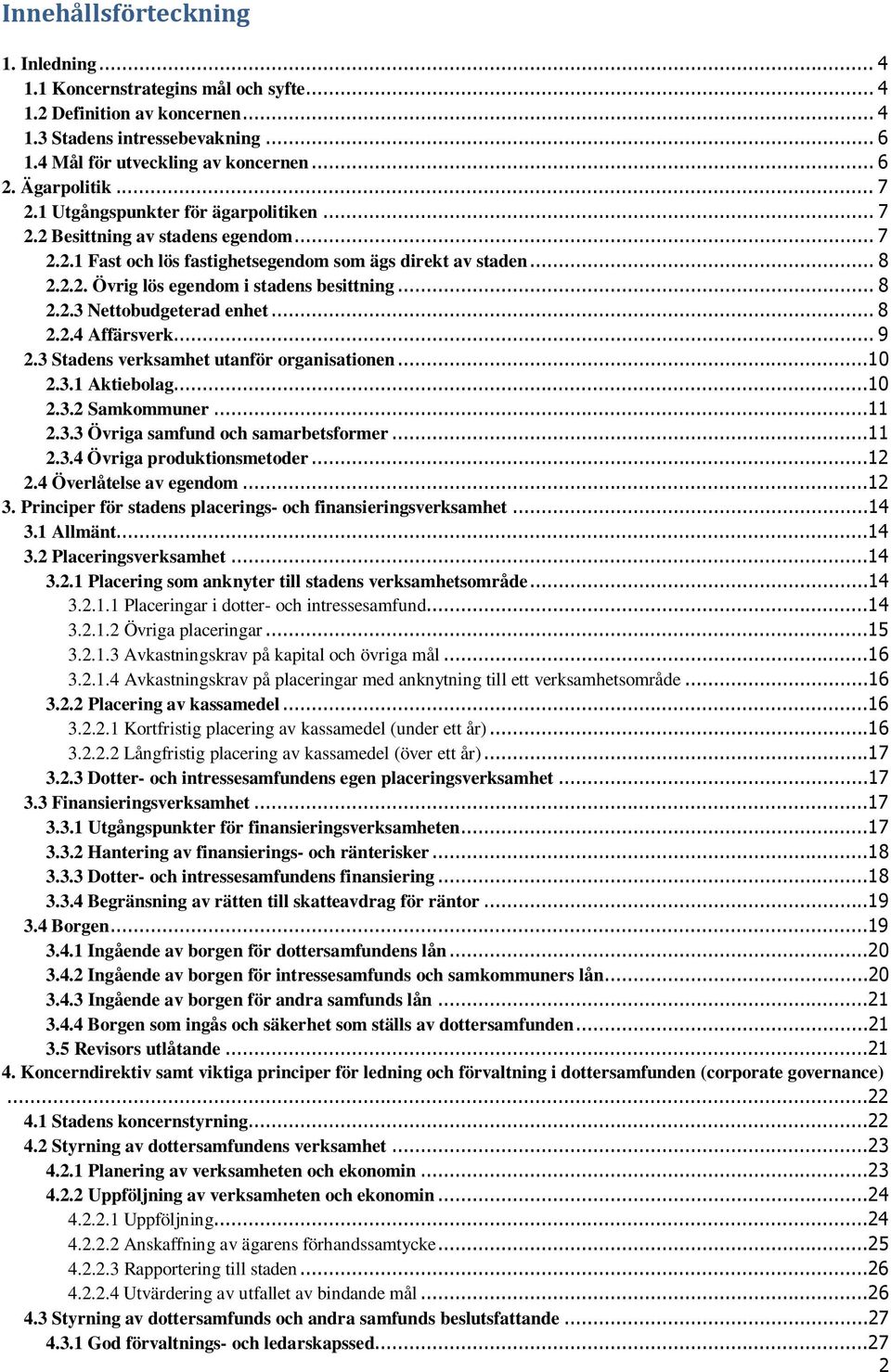 .. 8 2.2.3 Nettobudgeterad enhet... 8 2.2.4 Affärsverk... 9 2.3 Stadens verksamhet utanför organisationen...10 2.3.1 Aktiebolag...10 2.3.2 Samkommuner...11 2.3.3 Övriga samfund och samarbetsformer.