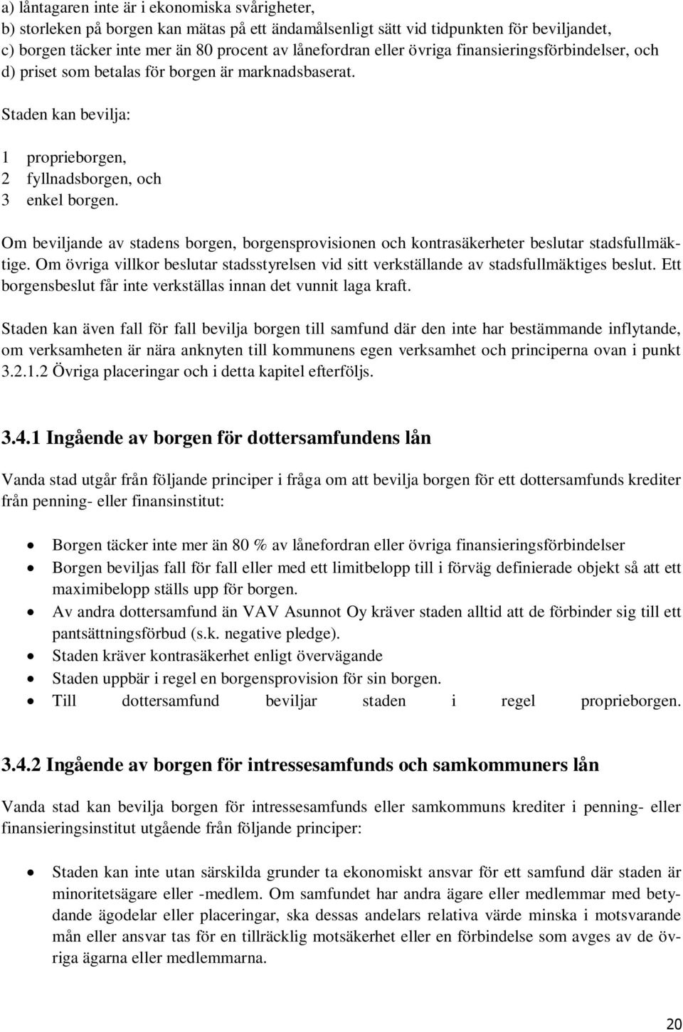 Om beviljande av stadens borgen, borgensprovisionen och kontrasäkerheter beslutar stadsfullmäktige. Om övriga villkor beslutar stadsstyrelsen vid sitt verkställande av stadsfullmäktiges beslut.