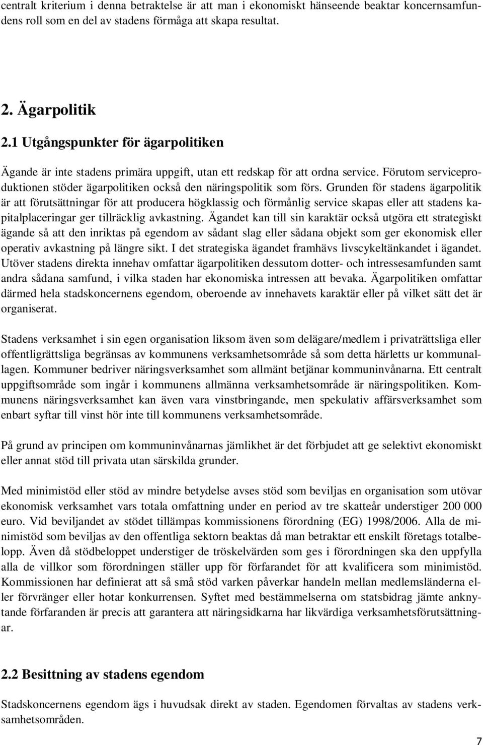 Grunden för stadens ägarpolitik är att förutsättningar för att producera högklassig och förmånlig service skapas eller att stadens kapitalplaceringar ger tillräcklig avkastning.