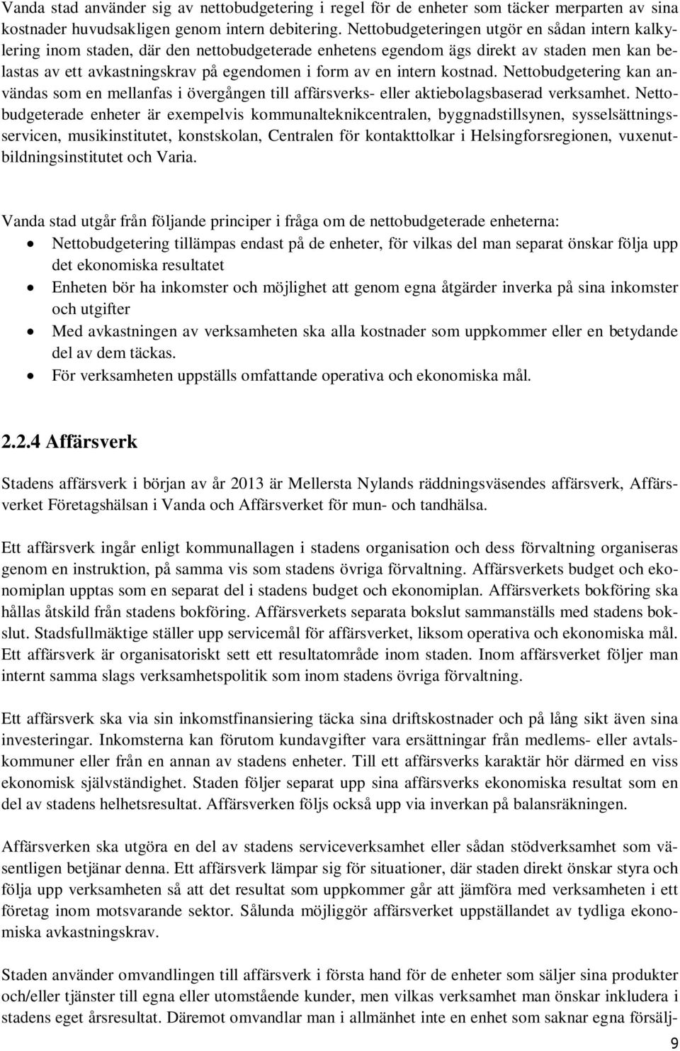 intern kostnad. Nettobudgetering kan användas som en mellanfas i övergången till affärsverks- eller aktiebolagsbaserad verksamhet.