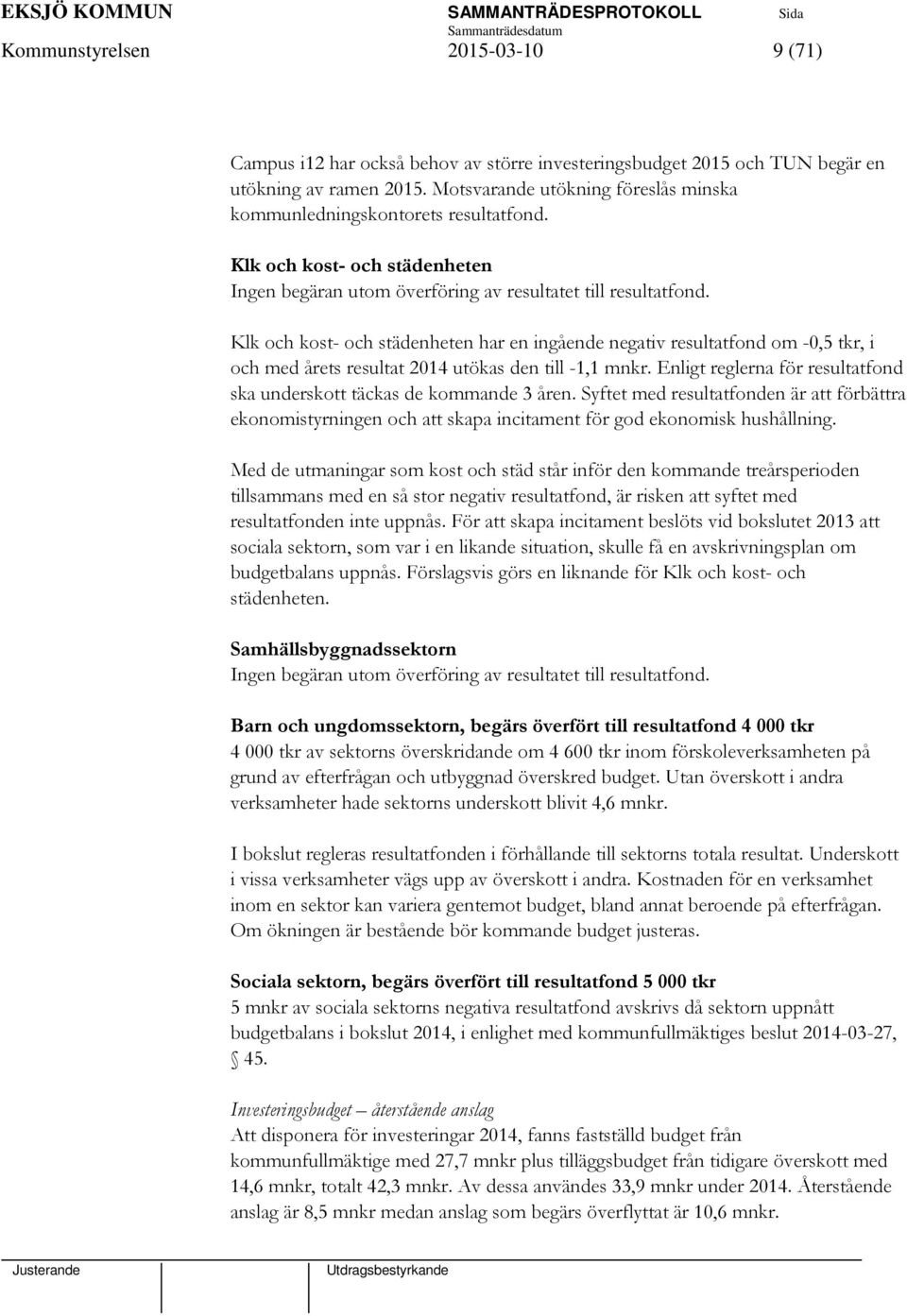 Klk och kost- och städenheten har en ingående negativ resultatfond om -0,5 tkr, i och med årets resultat 2014 utökas den till -1,1 mnkr.