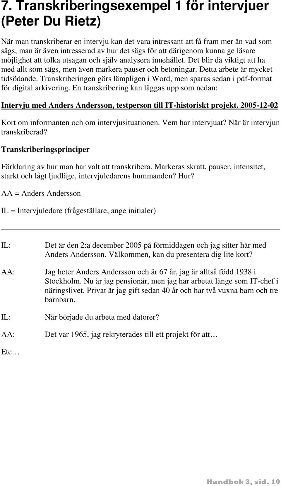 Detta arbete är mycket tidsödande. Transkriberingen görs lämpligen i Word, men sparas sedan i pdf-format för digital arkivering.