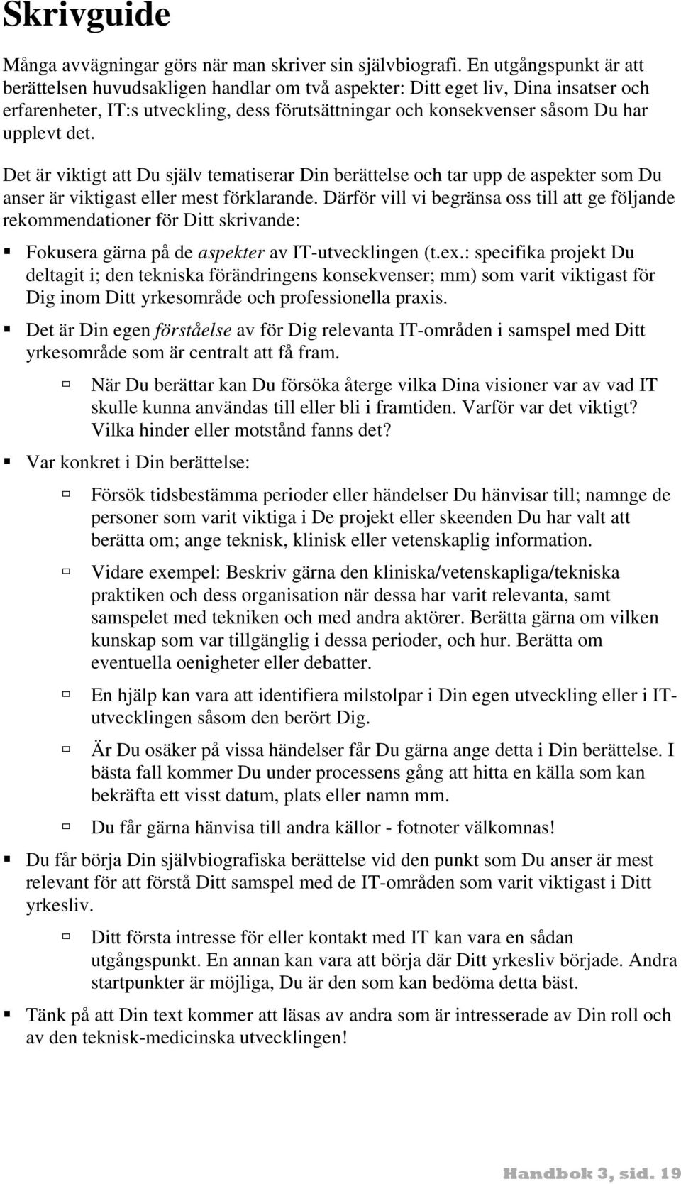 det. Det är viktigt att Du själv tematiserar Din berättelse och tar upp de aspekter som Du anser är viktigast eller mest förklarande.