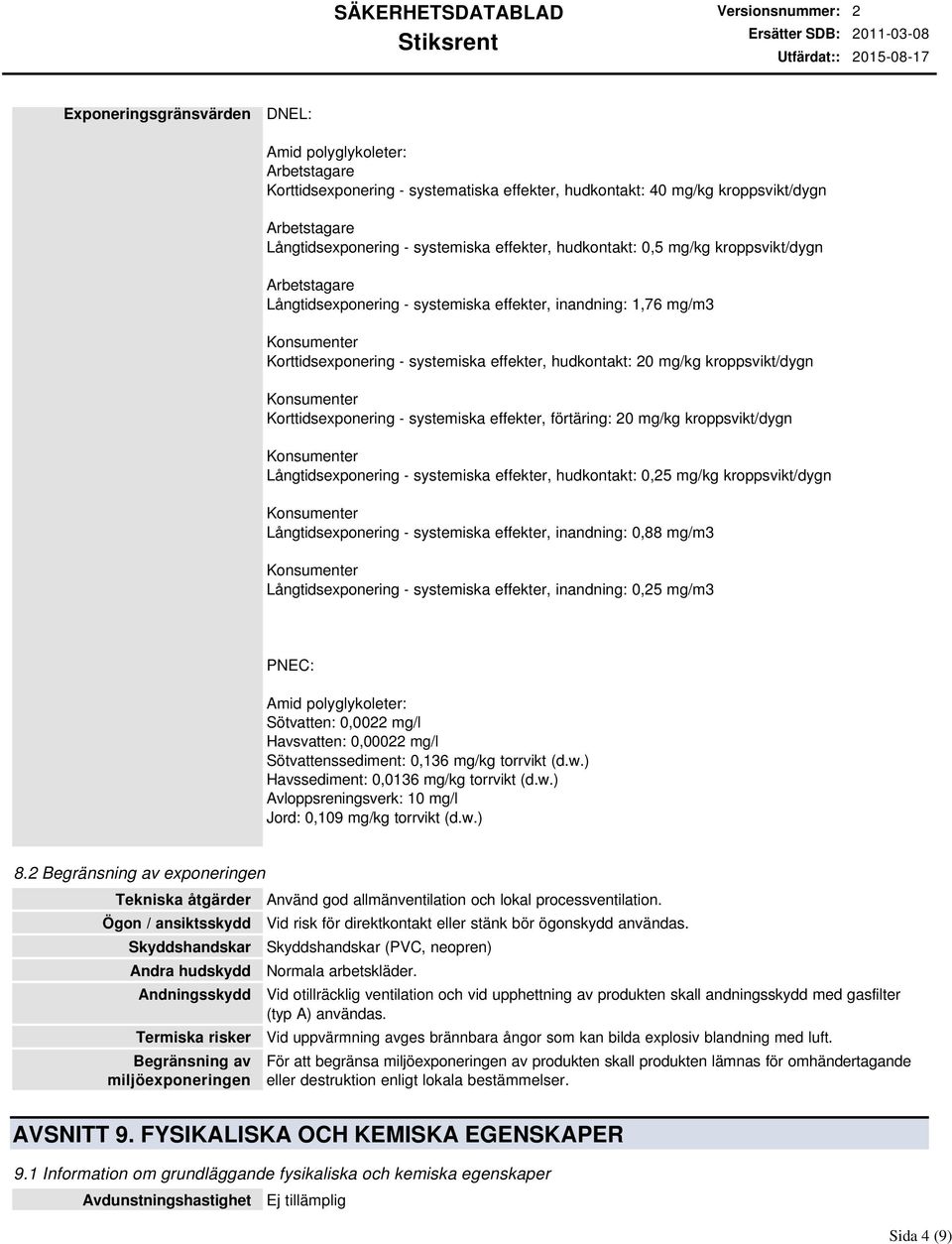 Korttidsexponering - systemiska effekter, förtäring: 20 mg/kg kroppsvikt/dygn Långtidsexponering - systemiska effekter, hudkontakt: 0,25 mg/kg kroppsvikt/dygn Långtidsexponering - systemiska