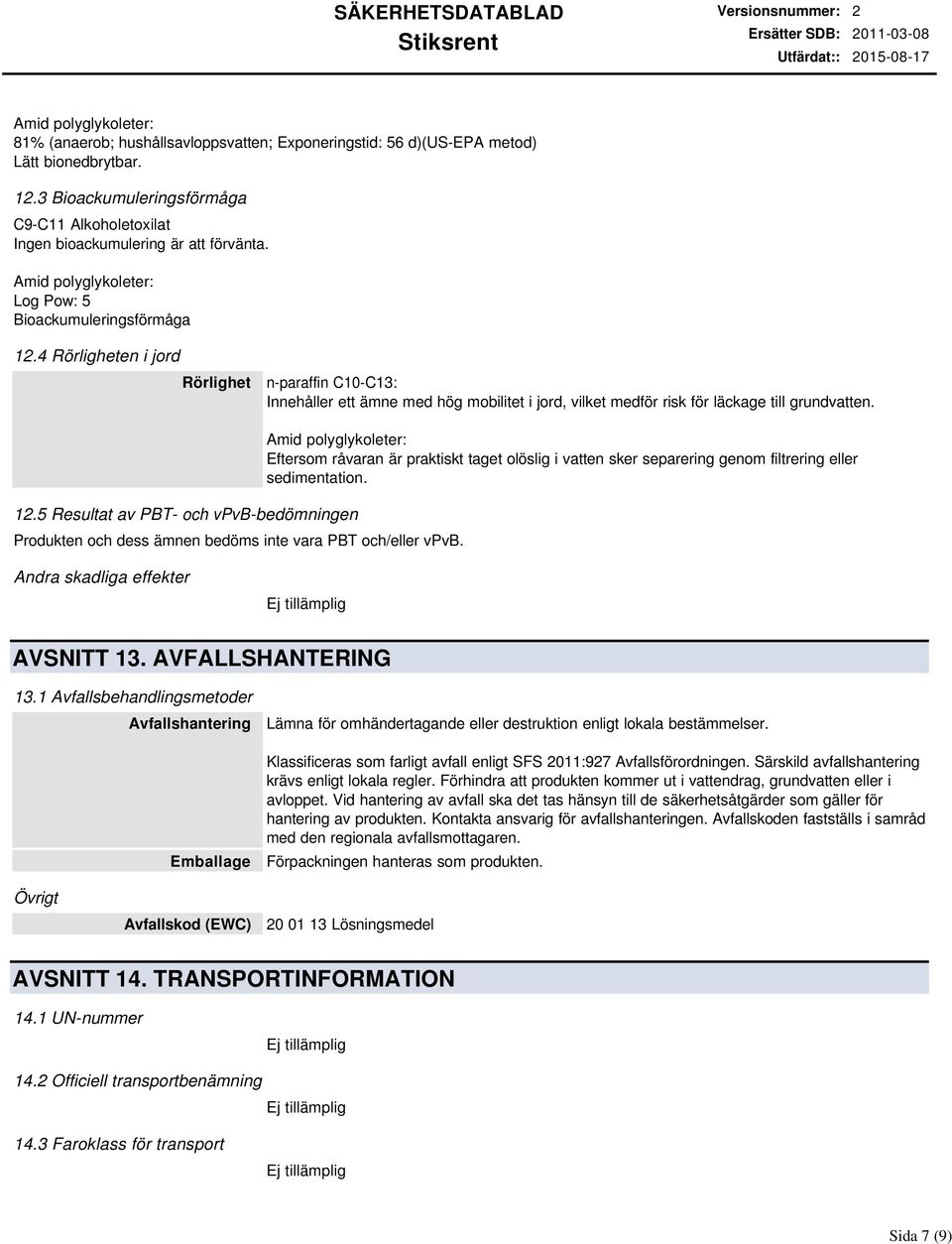 Eftersom råvaran är praktiskt taget olöslig i vatten sker separering genom filtrering eller sedimentation. Andra skadliga effekter AVSNITT 13. AVFALLSHANTERING 13.