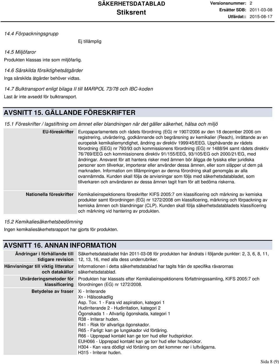 1 Föreskrifter / lagstiftning om ämnet eller blandningen när det gäller säkerhet, hälsa och miljö EU-föreskrifter Europaparlamentets och rådets förordning (EG) nr 1907/2006 av den 18 december 2006 om