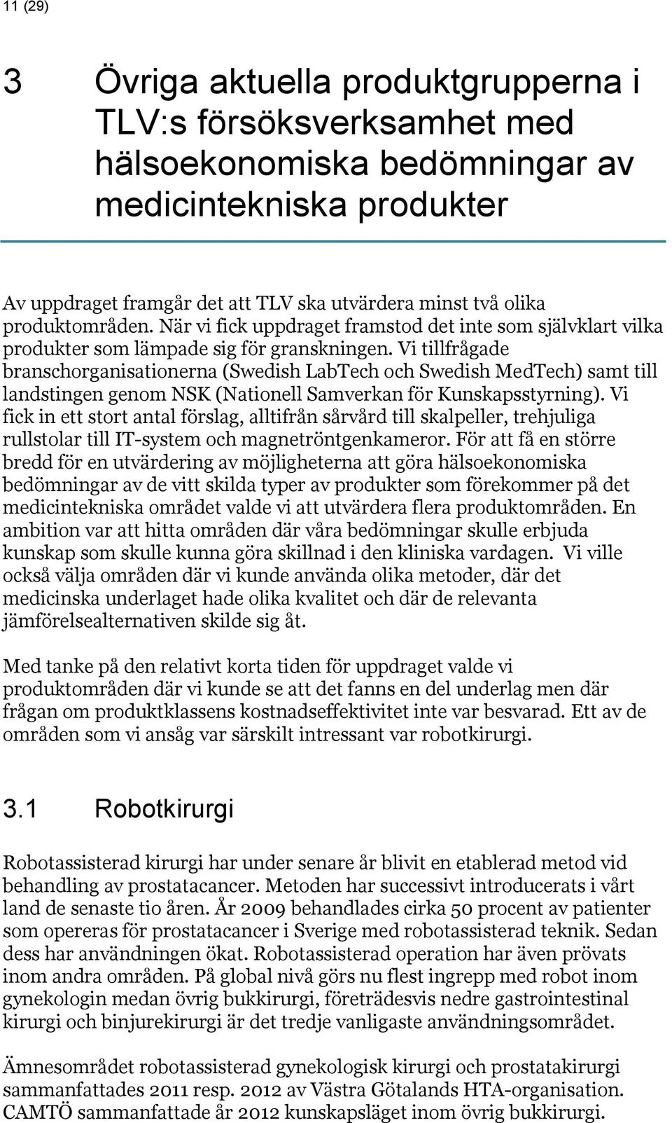 Vi tillfrågade branschorganisationerna (Swedish LabTech och Swedish MedTech) samt till landstingen genom NSK (Nationell Samverkan för Kunskapsstyrning).