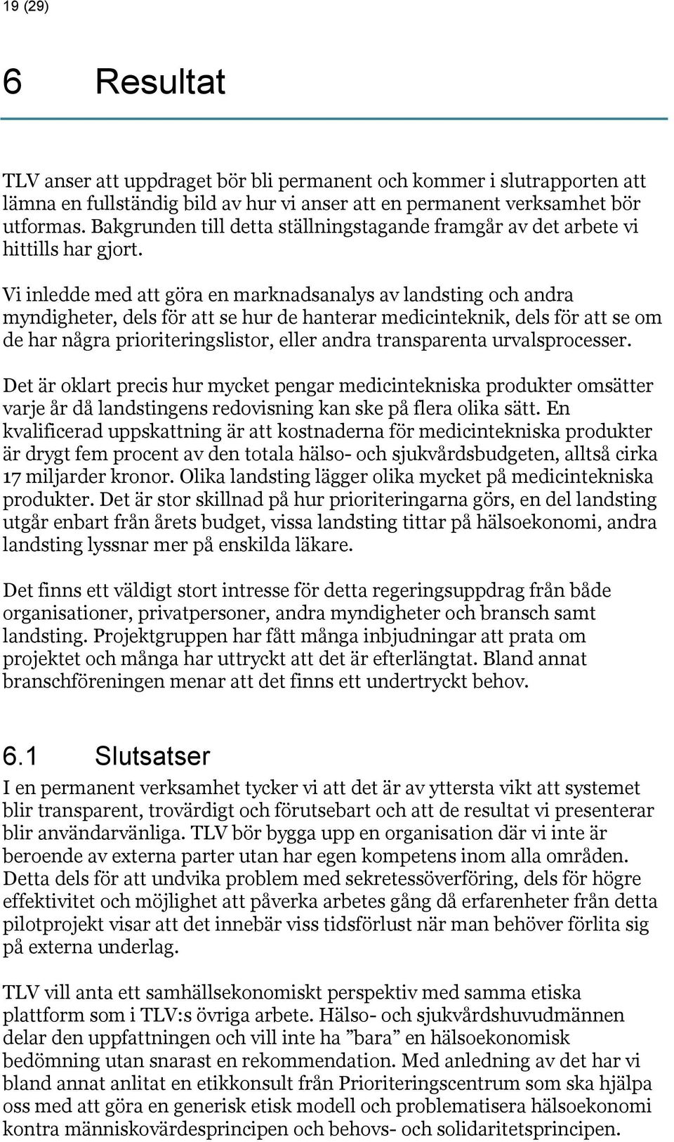 Vi inledde med att göra en marknadsanalys av landsting och andra myndigheter, dels för att se hur de hanterar medicinteknik, dels för att se om de har några prioriteringslistor, eller andra