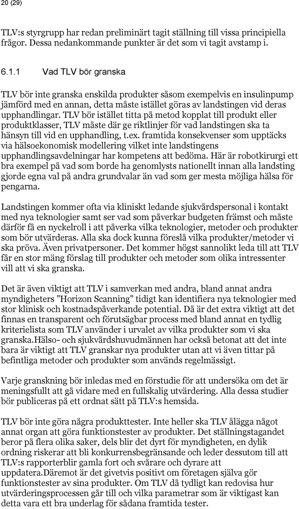 TLV bör istället titta på metod kopplat till produkt eller produktklasser, TLV måste där ge riktlinjer för vad landstingen ska ta hänsyn till vid en upphandling, t.ex.