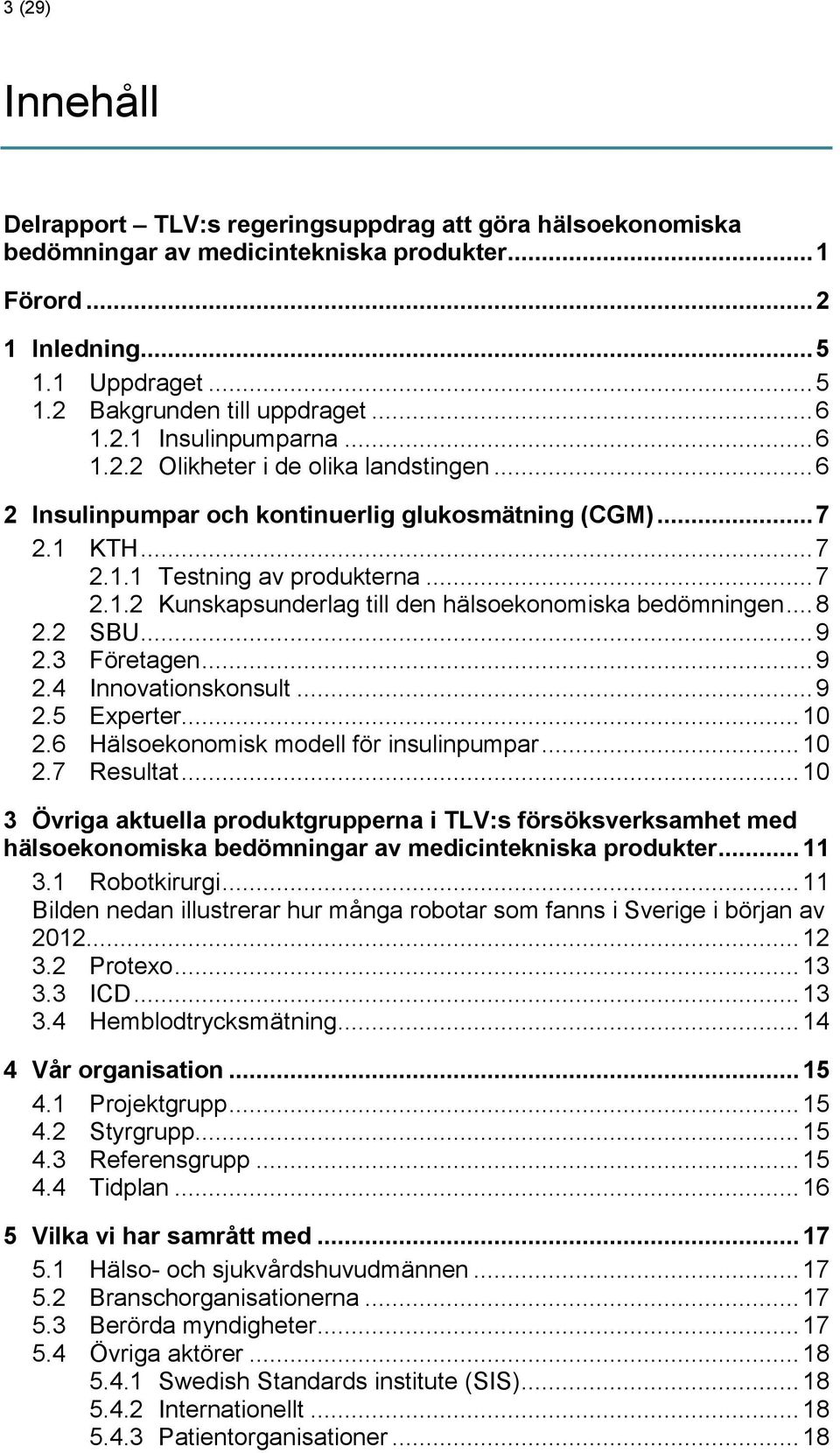 .. 8 2.2 SBU... 9 2.3 Företagen... 9 2.4 Innovationskonsult... 9 2.5 Experter... 10 2.6 Hälsoekonomisk modell för insulinpumpar... 10 2.7 Resultat.