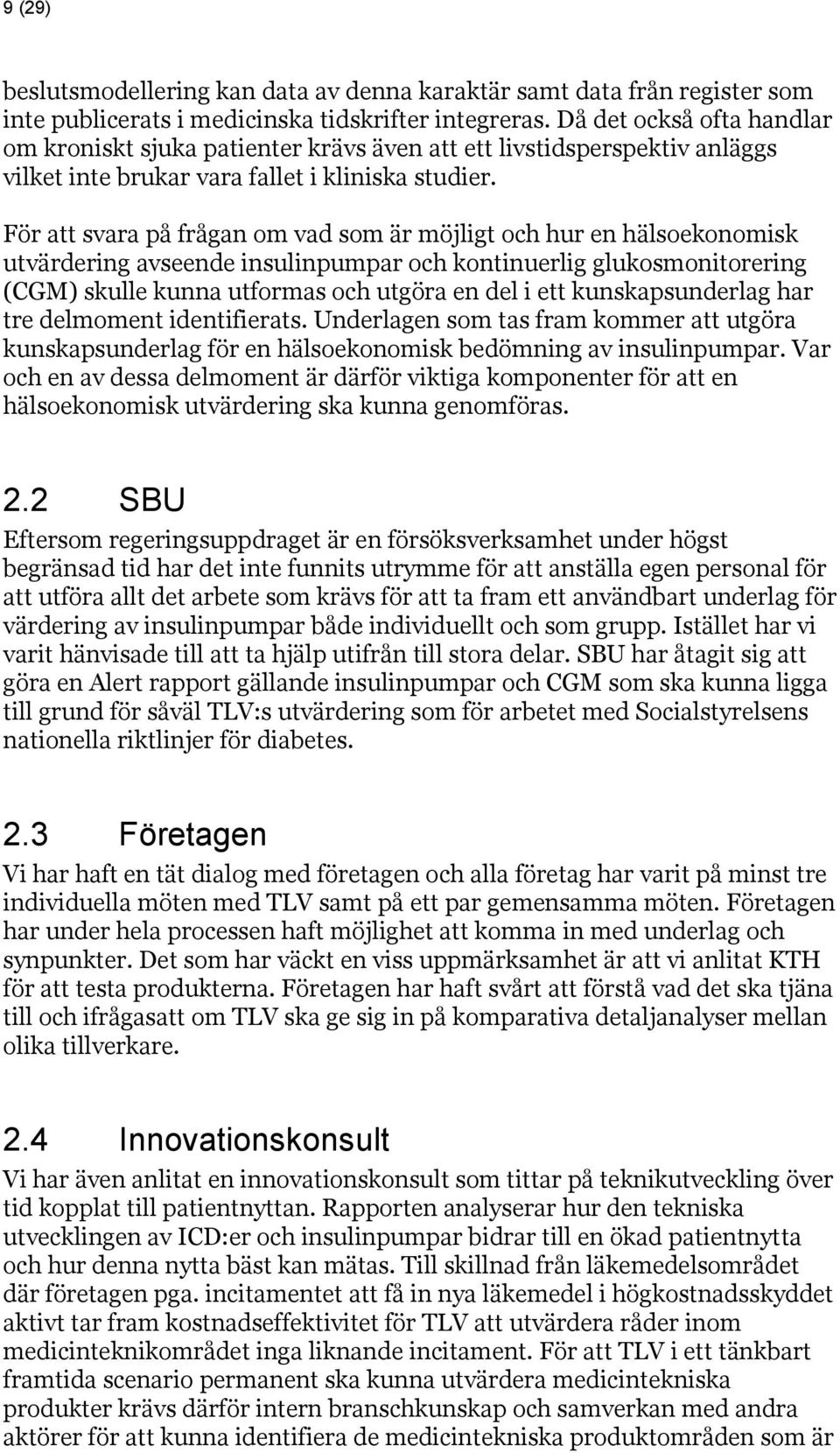 För att svara på frågan om vad som är möjligt och hur en hälsoekonomisk utvärdering avseende insulinpumpar och kontinuerlig glukosmonitorering (CGM) skulle kunna utformas och utgöra en del i ett