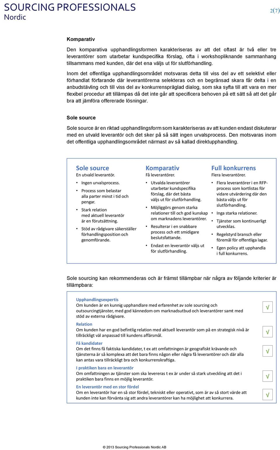 Inom det offentliga upphandlingsområdet motsvaras detta till viss del av ett selektivt eller förhandlat förfarande där leverantörerna selekteras och en begränsad skara får delta i en anbudstävling