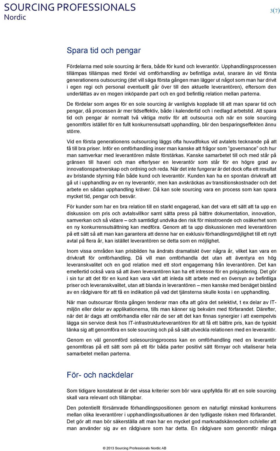 har drivit i egen regi och personal eventuellt går över till den aktuelle leverantören), eftersom den underlättas av en mogen inköpande part och en god befintlig relation mellan parterna.