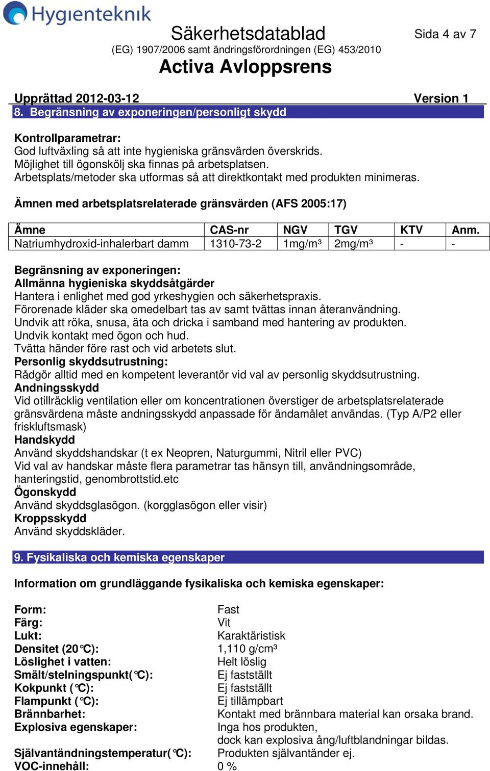 Natriumhydroxidinhalerbart damm 1310732 1mg/m³ 2mg/m³ Begränsning av exponeringen: Allmänna hygieniska skyddsåtgärder Hantera i enlighet med god yrkeshygien och säkerhetspraxis.