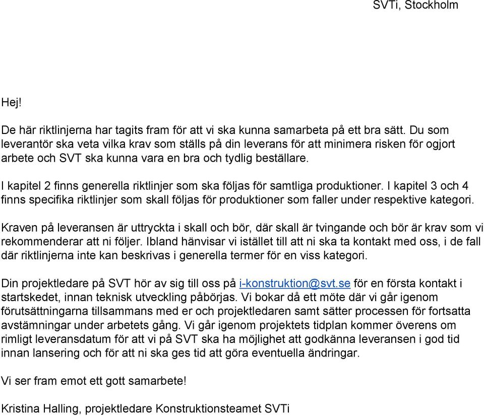 I kapitel 2 finns generella riktlinjer som ska följas för samtliga produktioner. I kapitel 3 och 4 finns specifika riktlinjer som skall följas för produktioner som faller under respektive kategori.