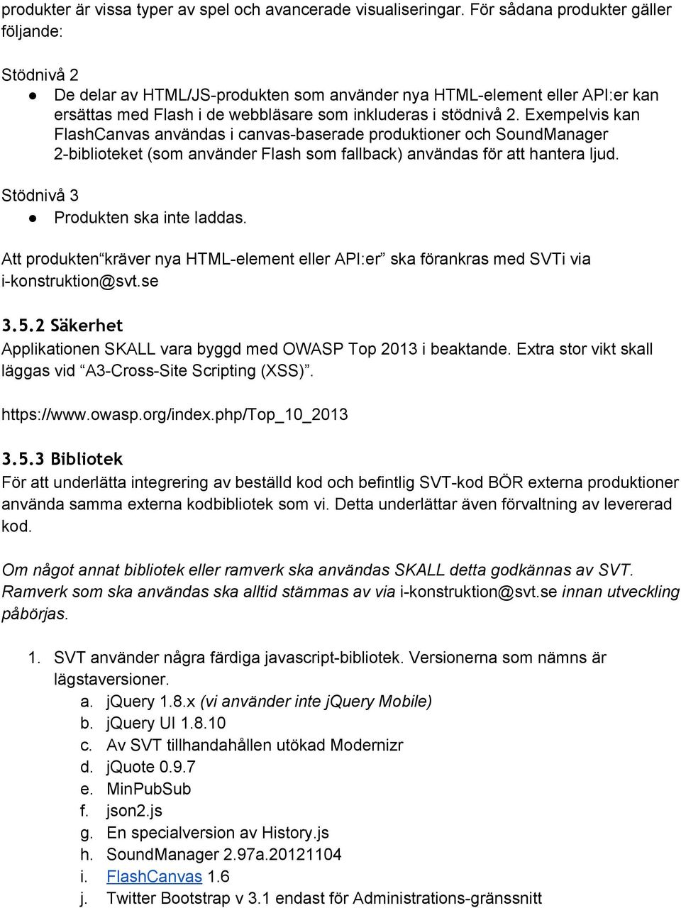 Exempelvis kan FlashCanvas användas i canvas baserade produktioner och SoundManager 2 biblioteket (som använder Flash som fallback) användas för att hantera ljud. Stödnivå 3 Produkten ska inte laddas.