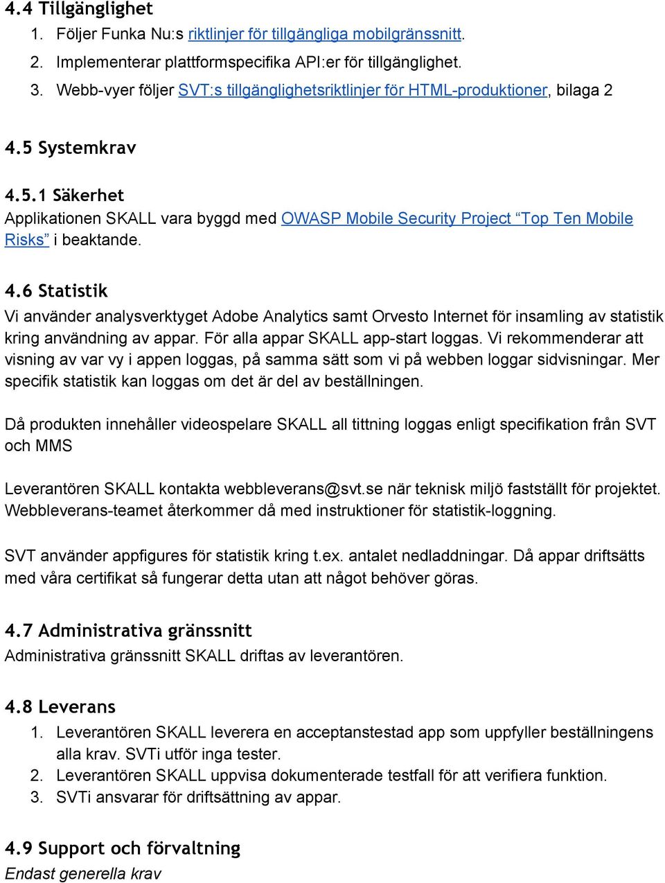 4.6 Statistik Vi använder analysverktyget Adobe Analytics samt Orvesto Internet för insamling av statistik kring användning av appar. För alla appar SKALL app start loggas.