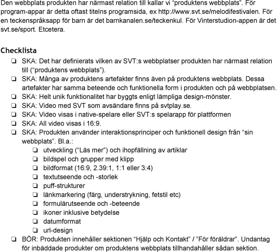 Checklista SKA: Det har definierats vilken av SVT:s webbplatser produkten har närmast relation till ( produktens webbplats ). SKA: Många av produktens artefakter finns även på produktens webbplats.