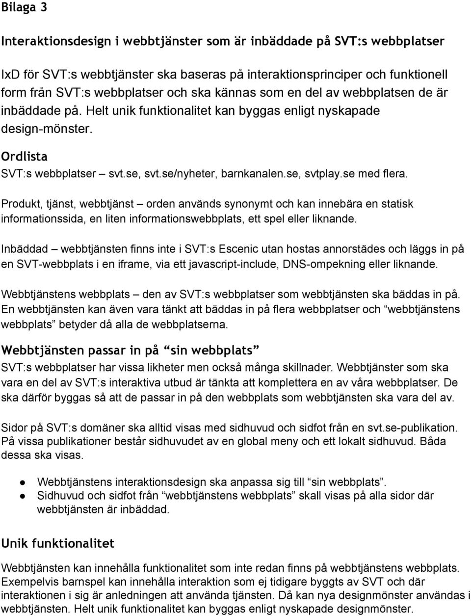 se med flera. Produkt, tjänst, webbtjänst orden används synonymt och kan innebära en statisk informationssida, en liten informationswebbplats, ett spel eller liknande.