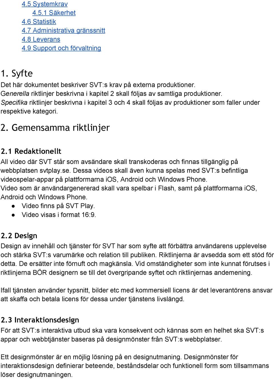 1 Redaktionellt All video där SVT står som avsändare skall transkoderas och finnas tillgänglig på webbplatsen