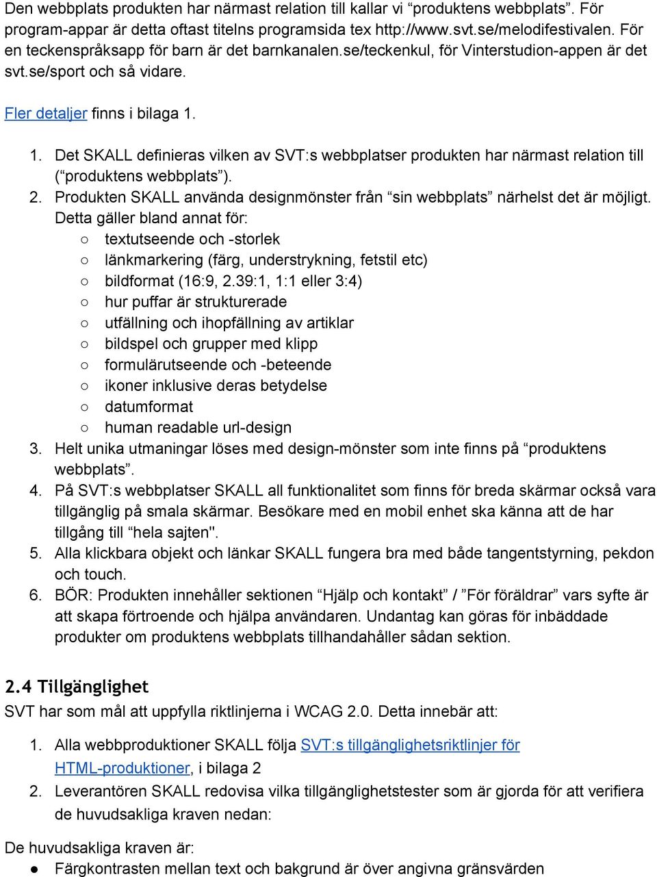 1. Det SKALL definieras vilken av SVT:s webbplatser produkten har närmast relation till ( produktens webbplats ). 2. Produkten SKALL använda designmönster från sin webbplats närhelst det är möjligt.