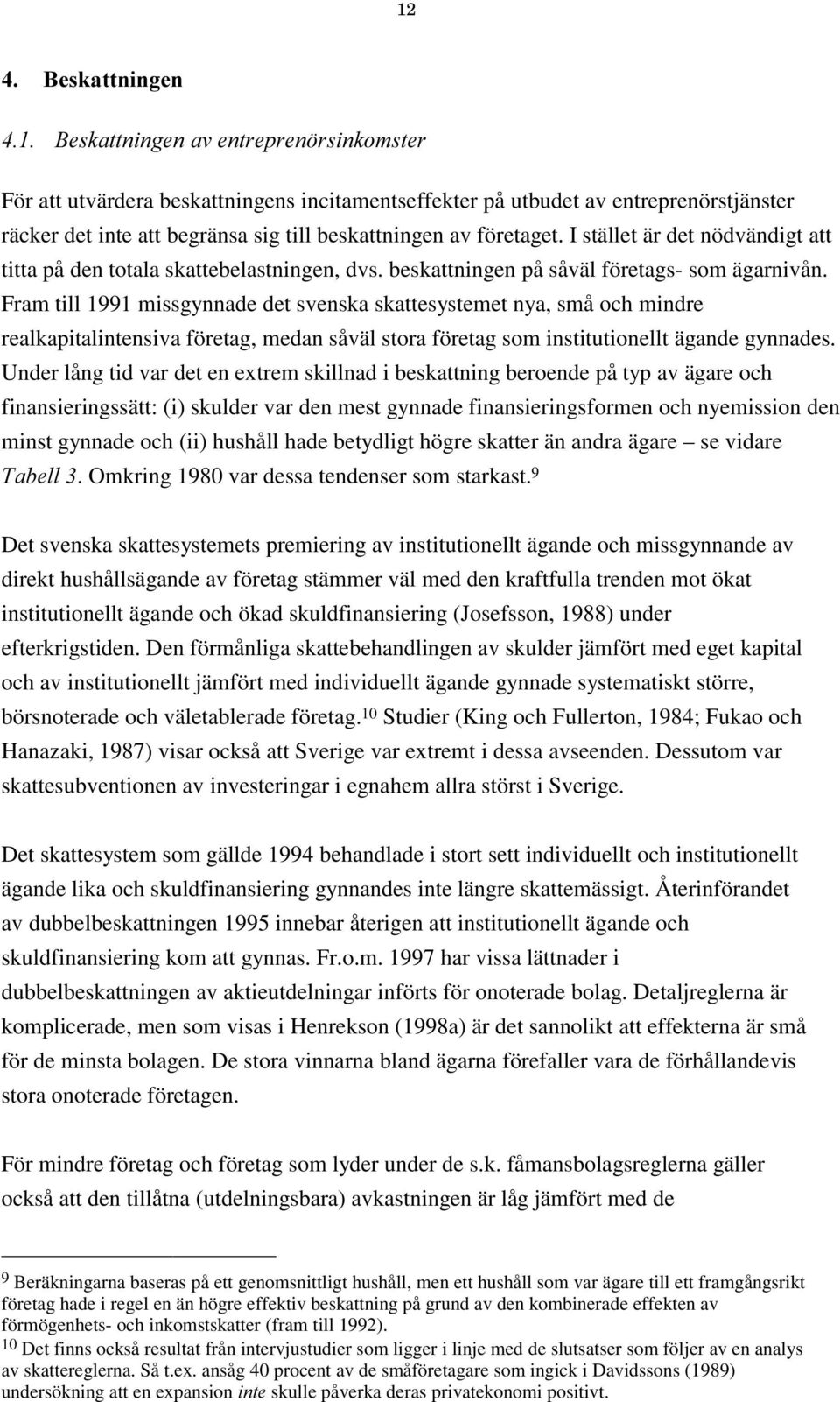 Fram till 1991 missgynnade det svenska skattesystemet nya, små och mindre realkapitalintensiva företag, medan såväl stora företag som institutionellt ägande gynnades.