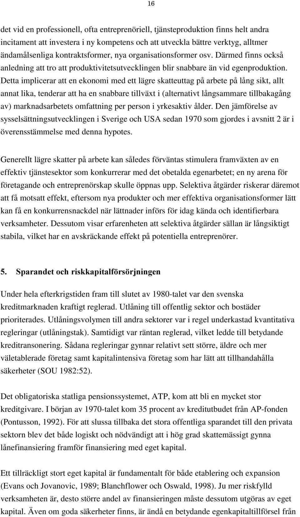 Detta implicerar att en ekonomi med ett lägre skatteuttag på arbete på lång sikt, allt annat lika, tenderar att ha en snabbare tillväxt i (alternativt långsammare tillbakagång av) marknadsarbetets