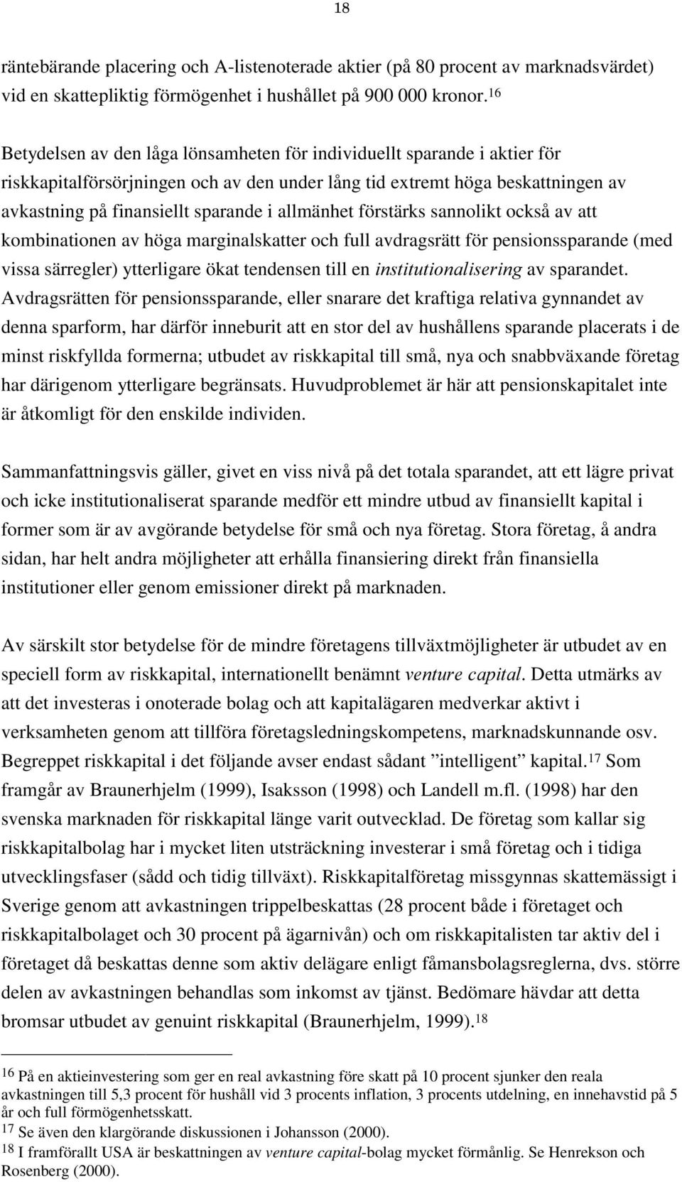 allmänhet förstärks sannolikt också av att kombinationen av höga marginalskatter och full avdragsrätt för pensionssparande (med vissa särregler) ytterligare ökat tendensen till en