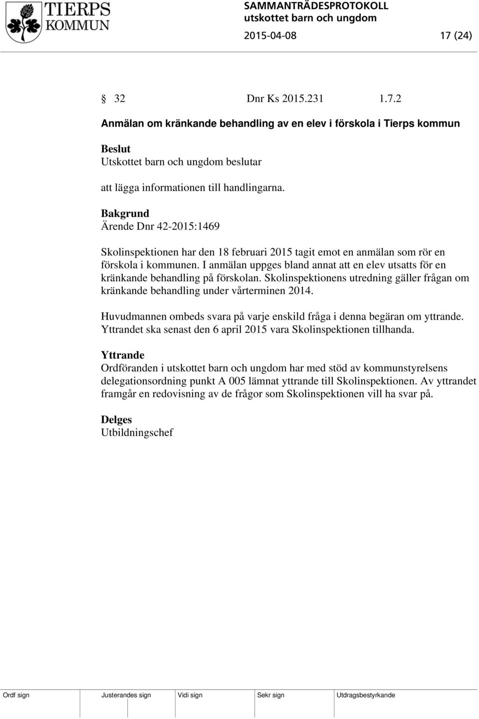 I anmälan uppges bland annat att en elev utsatts för en kränkande behandling på förskolan. Skolinspektionens utredning gäller frågan om kränkande behandling under vårterminen 2014.