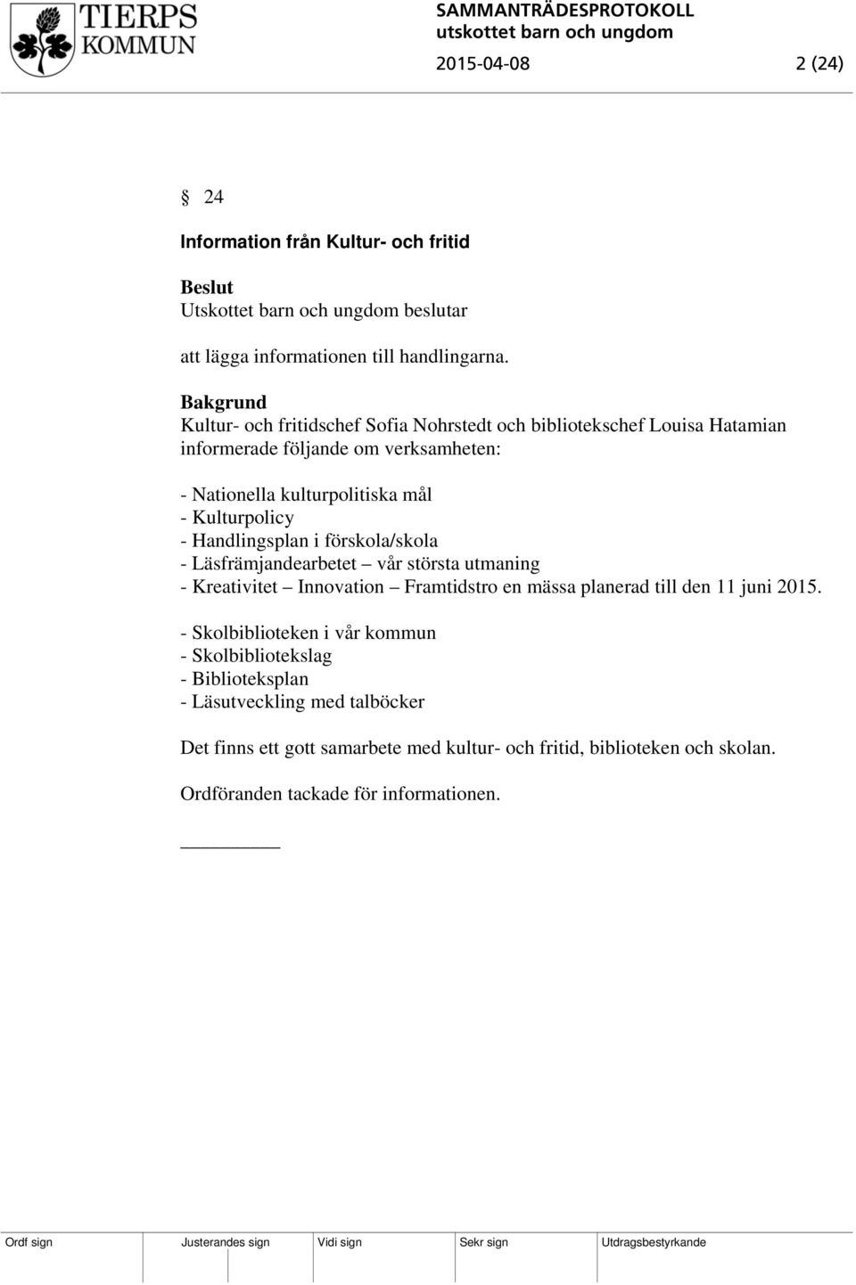 Handlingsplan i förskola/skola - Läsfrämjandearbetet vår största utmaning - Kreativitet Innovation Framtidstro en mässa planerad till den 11 juni 2015.