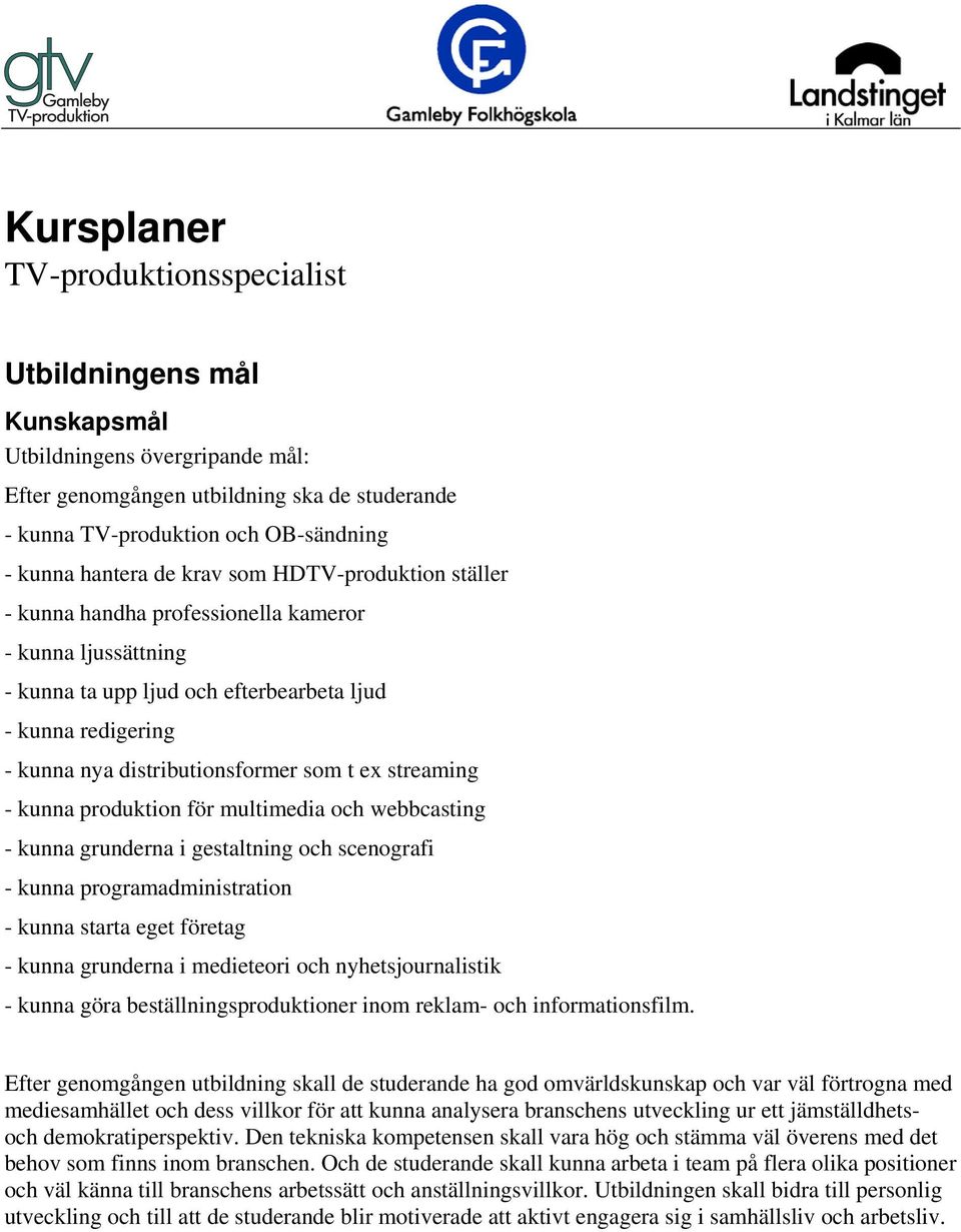 streaming - kunna produktion för multimedia och webbcasting - kunna grunderna i gestaltning och scenografi - kunna programadministration - kunna starta eget företag - kunna grunderna i medieteori och